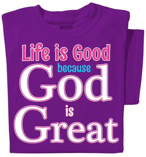 Life is good because God is Great t-shirt