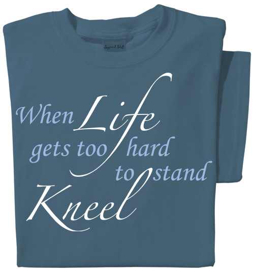 When Life get too hard to stand Kneel T-shirt