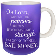 Oh lord, give me the patience because if you give me strength i'm going to need bail money   | Inspirational Mug