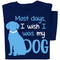 Most days I wish I was my dog T-shirt | Funny Dog T-shirt