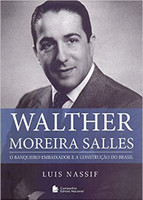 Walther Moreira Salles - O Banqueiro-Embaixador e a construção do Brasil: O Banqueiro-Embaixador e a Construção do Brasil