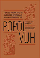 Popol Vuh: o esplendor da palavra antiga dos Maias-Quiché de Quauhtlemallan: aurora sangrenta, história e mito 