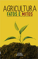 Agricultura: Fatos e Mitos: Fundamentos Para um Debate Racional Sobre o Agro Brasileiro