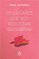 Os lugares que nos assustam: Um guia para despertar nossa coragem em tempos difíceis