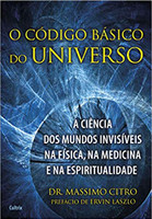 O Código Básico do Universo: A Ciência dos Mundos Invisíveis na Física, na Medicina e na Espiritualidade