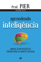 Aprendendo Inteligência. Manual de Instruções do Cérebro Para Estudantes em Geral - Volume 1