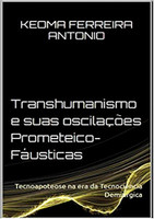 Transhumanismo e Suas Oscilações Prometeico-Fáusticas
