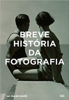 Breve história da fotografia: Um guia de bolso para os principais gêneros, obras, temas e técnicas
