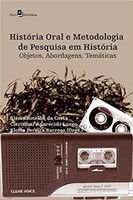 História Oral e Metodologia de Pesquisa em História: Objetos, Abordagens, Temáticas