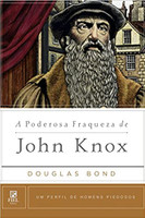 A Poderosa Fraqueza de John Knox 