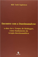 Encontro com a Daseinsanalyse: a Obra Ser e Tempo, de Heidegger, Como Fundamento da Terapia Daseinsanalítica (Volume 1)