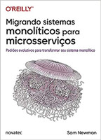 Migrando Sistemas Monolíticos Para Microsserviços: Padrões Evolutivos Para Transformar seu Sistema Monolítico