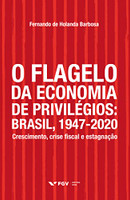 O Flagelo da Economia de Privilégios. Brasil, 1947-2020. Crescimento, Crise Fiscal e Estagnação