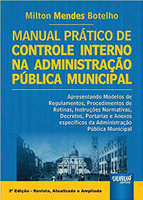 Manual Prático de Controle Interno na Administração Pública Municipal - Apresentando Modelos de Procedimentos, Rotinas, Instruções Normativas, Decretos, Portarias.