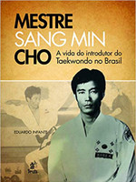 Mestre Sang Min Cho - A Vida do Introdutor do Taekwondo no Brasil 