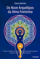 Os Nove Arquétipos da Alma Feminina: "Círculos de Mulheres e a Jornada de Autoconhecimento para Despertar o Feminino Divino Interior"