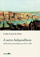 A outra Independência: O Federalismo Pernambucano de 1817 a 1824