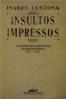 Insultos impressos (Nova edição): A guerra dos jornalistas na Independência (1821 ― 1823)
