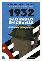 1932: São Paulo em chamas: Como a revolução constitucionalista conquistou corações de estudantes, trabalhadores, donas de casa, empresários e quase derrubou Getúlio Vargas