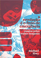 A Revolução é o Freio de Emergência: Ensaios Sobre Walter Benjamin