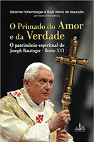 O primado do amor e da Verdade: O patrimônio espiritual de Joseph Ratzinger Bento XVI