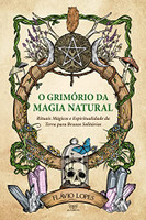 O grimório da magia natural: Rituais mágicos e Espiritualidade da Terra para Bruxos Solitários