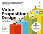 Value Proposition Design: Como construir propostas de valor inovadoras