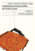 Fundamentos da psicanálise de Freud a Lacan – Vol. 3 (Nova edição): A prática analític