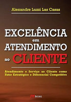 Excelência em atendimento ao cliente: atendimento e serviço ao cliente como fator estratégico e diferencial competitivo