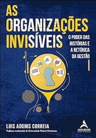 As organizações invisíveis: o poder das histórias e a retórica da gestão
