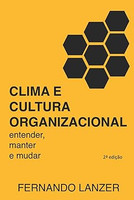 Clima e Cultura Organizacional: Entender, manter e mudar