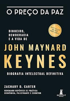 O preço da paz - dinheiro, democracia e a vida de John Maynard Keynes: biografia intelectual definitiva