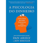 A psicologia do dinheiro: Descubra como as emoções influenciam nossas escolhas financeiras e aprenda a tomar decisões mais inteligentes