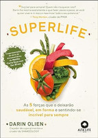 Superlife: as 5 forças que o deixarão saudável, em forma e sentindo-se incrível para sempre