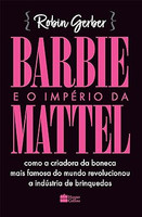 Barbie e o império da Mattel: como a criadora da boneca mais famosa do mundo revolucionou a indústria de brinquedos