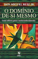 O domínio de si mesmo: Guia tolteca para o autoconhecimento