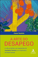 A arte do desapego: a vida, as lições e as superações de Humberto Carneiro, um empresário do Brasil central