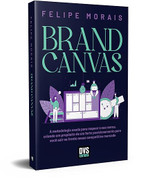 Brand Canvas: A metodologia usada para mapear a sua marca, criando um propósito de um forte posicionamento para você sair na frente nesse competitivo mercado