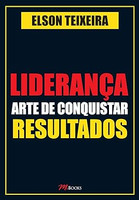 Liderança - arte de conquistar resultados: liderança é a principal competência para o exercício de qualquer atividade profissional