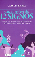 A luz e a sombra dos 12 signos: Histórias e interpretações que ajudam a compreender a força dos astros (Português) 