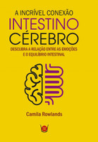A Incrível Conexão Intestino Cérebro. Descubra a Relação Entre as Emoções e o Equilíbrio Intestinal (Português) 