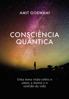 Consciência Quântica: Uma nova visão sobre o amor, a morte, e o sentido da vida (Português)