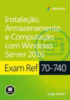 Exam Ref 70-740 - Instalação, Armazenamento E Computação Com Windows Server 2016