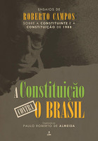 A Constituição Contra o Brasil. Ensaios de Roberto Campos Sobre a Constituinte e a Constituição de 1988 (Português)