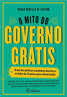 O mito do governo grátis: O mal das políticas econômicas ilusórias e as lições de 13 países para o Brasil mudar (Português) 