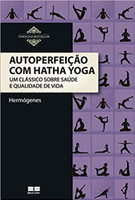 Autoperfeição com Hatha Yoga: Um clássico sobre saúde e qualidade de vida