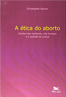 A ética do aborto - Direitos das mulheres, vida humana e a questão da justiça