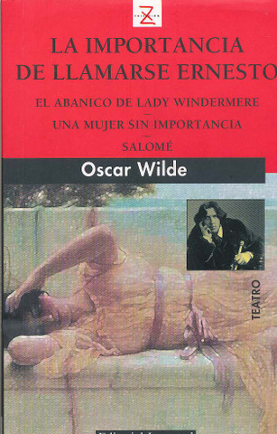 La importancia de llamarse Ernesto. El abanico de Lady Windermere. Una mujer sin importancia. Salomé - The Importance of Being Earnest. Lady Windermeres Fan. A Woman of No Importance. Salome