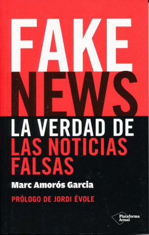 Fake News. La verdad de las noticias falsas - Fake News