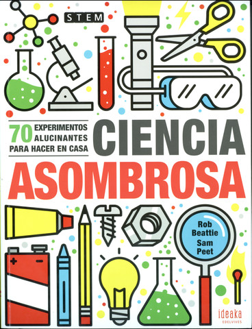 Ciencia asombrosa - Stupendous Science: 70 Super Cool Experiments You Can Do at Home